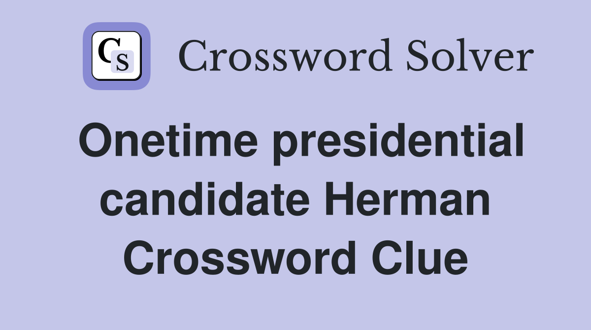 Onetime presidential candidate Herman Crossword Clue