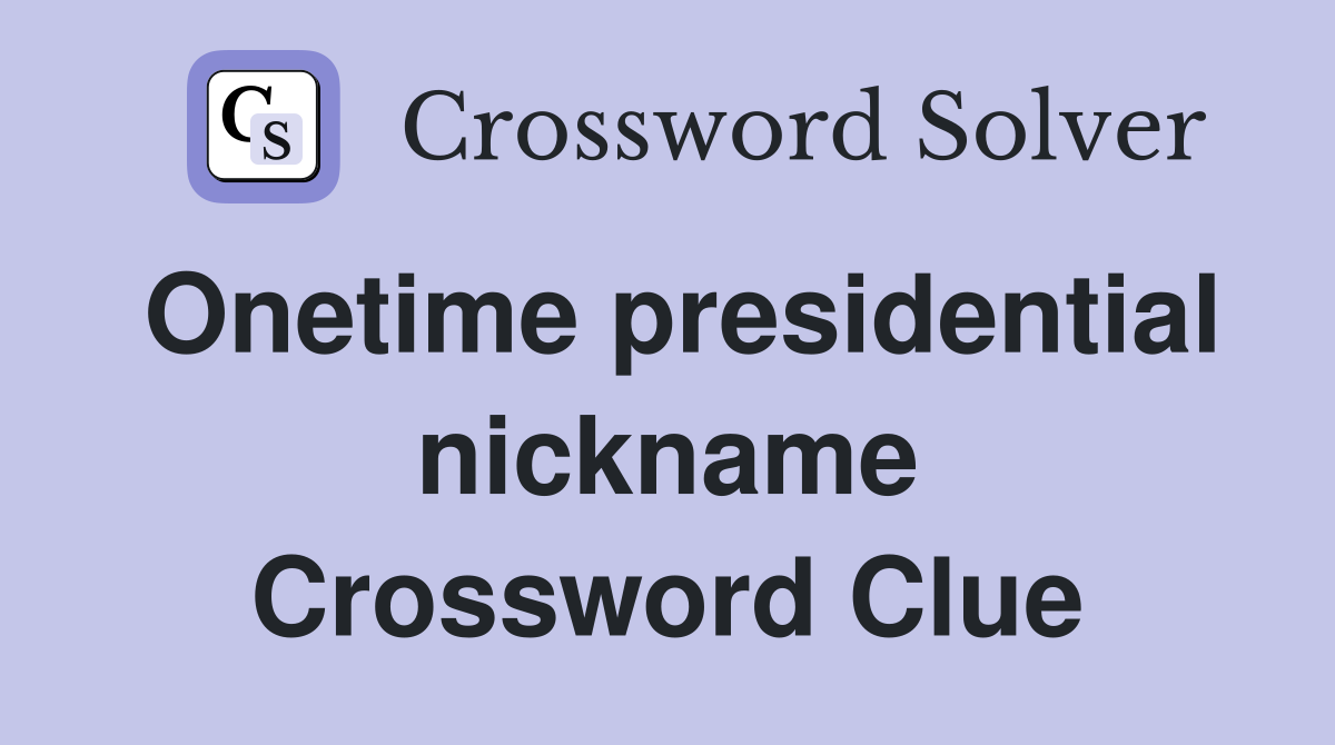 Onetime presidential nickname Crossword Clue