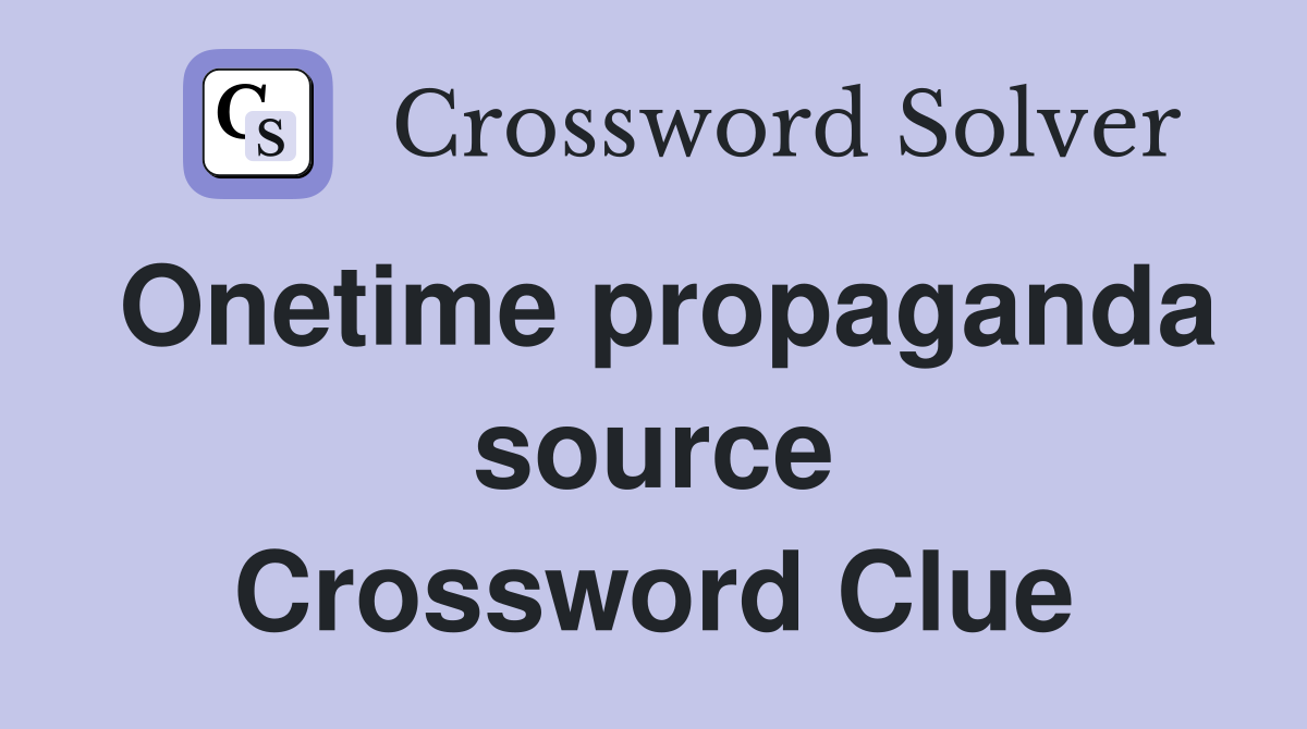 Onetime propaganda source Crossword Clue
