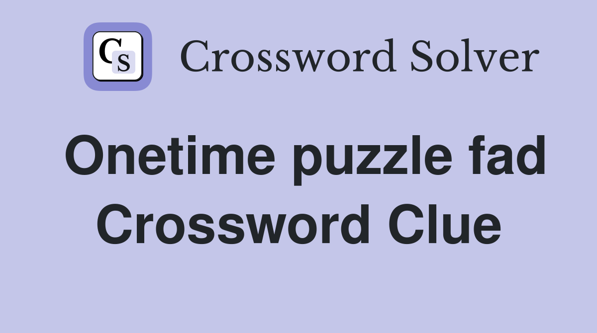 Onetime puzzle fad Crossword Clue