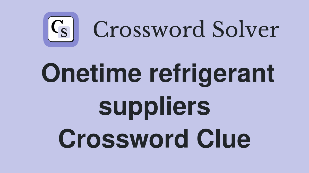 Onetime refrigerant suppliers Crossword Clue