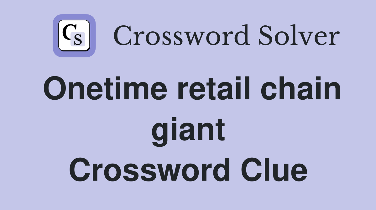Onetime retail chain giant Crossword Clue
