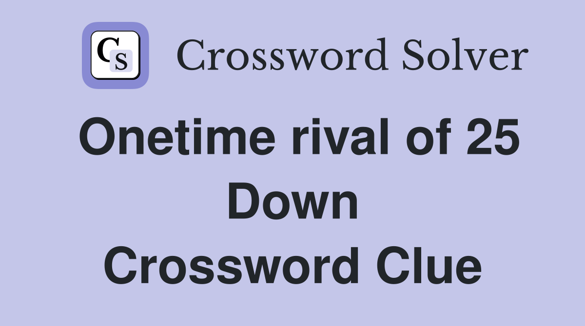 Onetime rival of 25 Down Crossword Clue