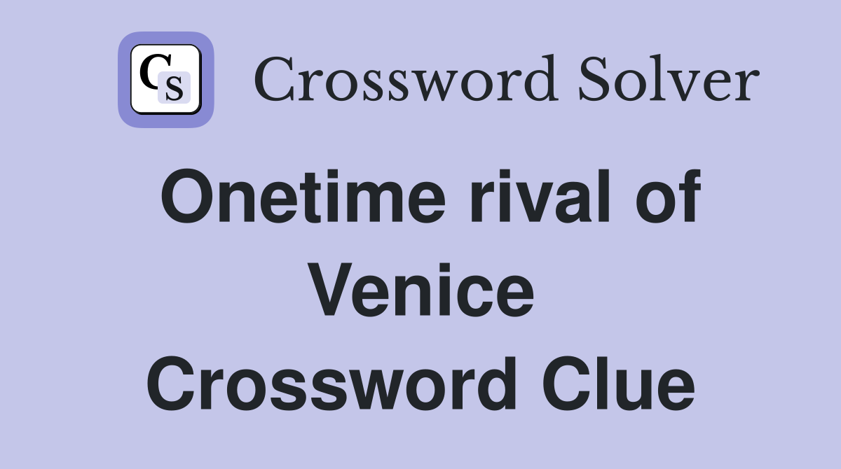 Onetime rival of Venice Crossword Clue