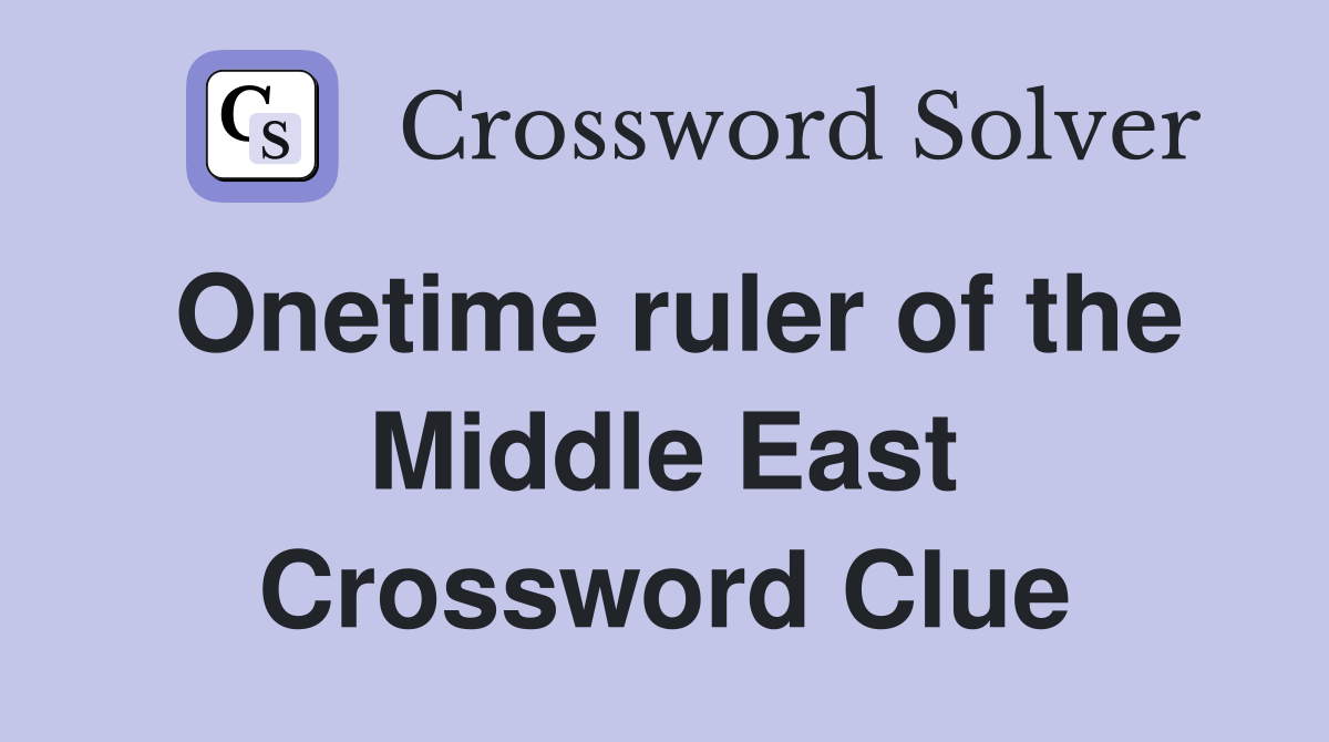 Onetime ruler of the Middle East Crossword Clue