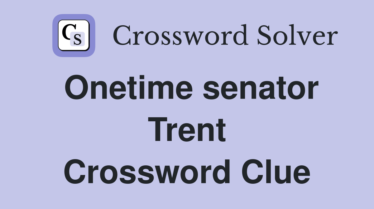 Onetime senator Trent Crossword Clue