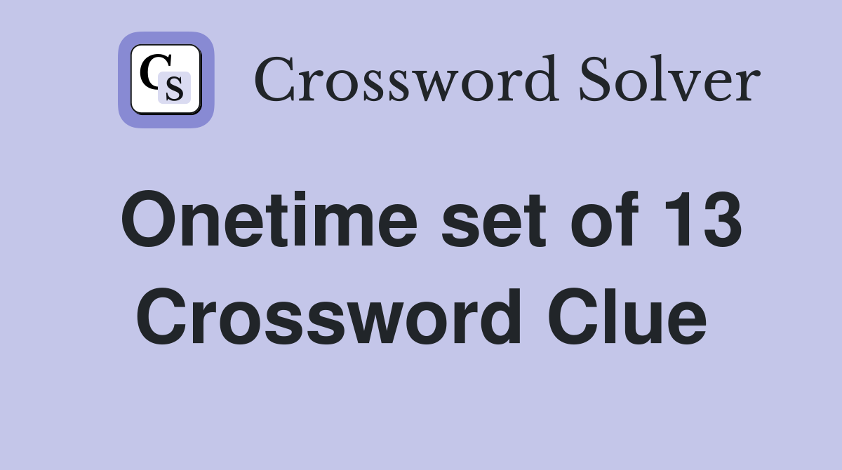 Onetime set of 13 Crossword Clue
