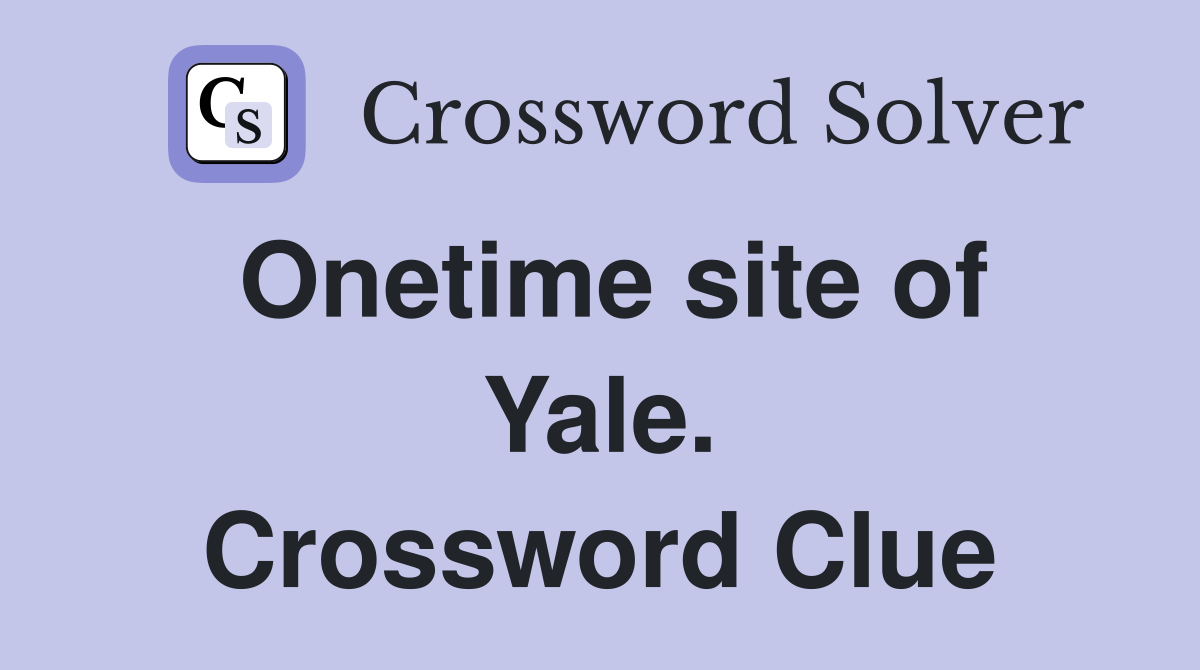 Onetime site of Yale. Crossword Clue