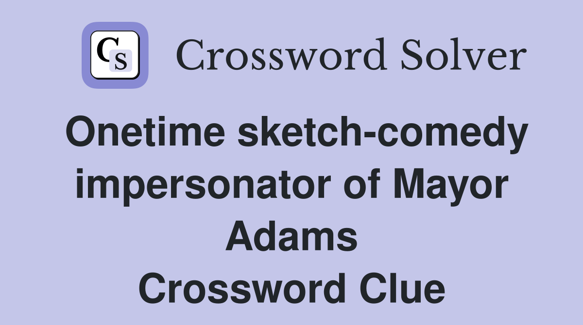 Onetime sketch-comedy impersonator of Mayor Adams Crossword Clue