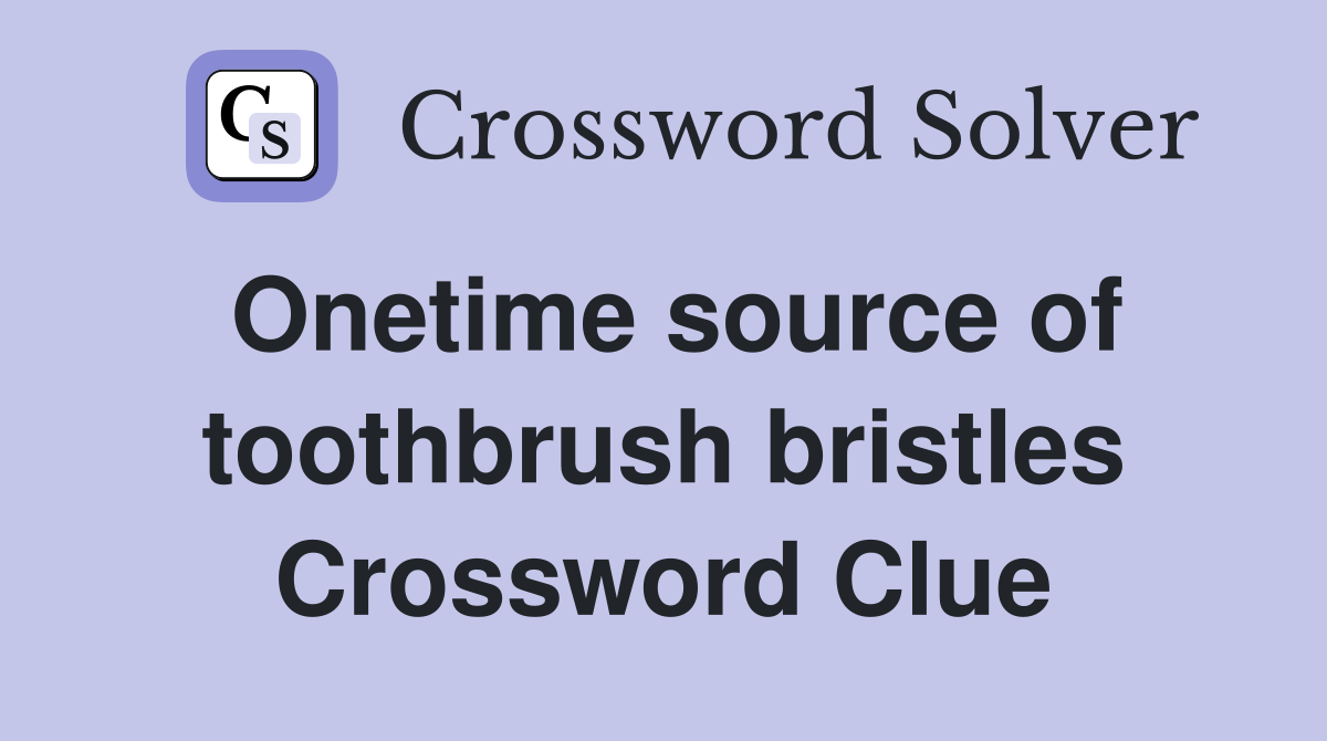 Onetime source of toothbrush bristles Crossword Clue
