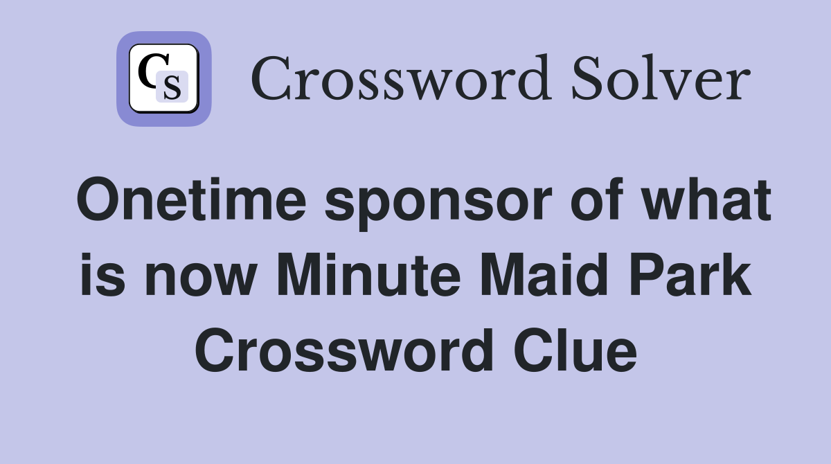 Onetime sponsor of what is now Minute Maid Park Crossword Clue