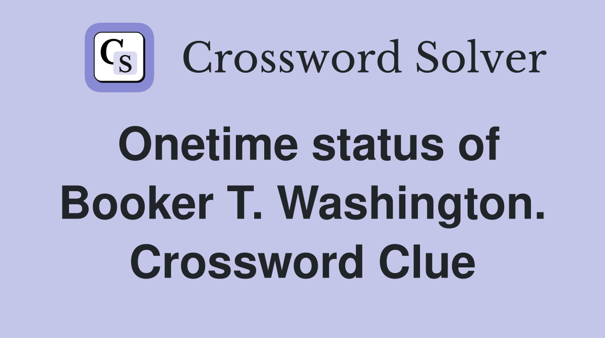 Onetime status of Booker T. Washington. Crossword Clue