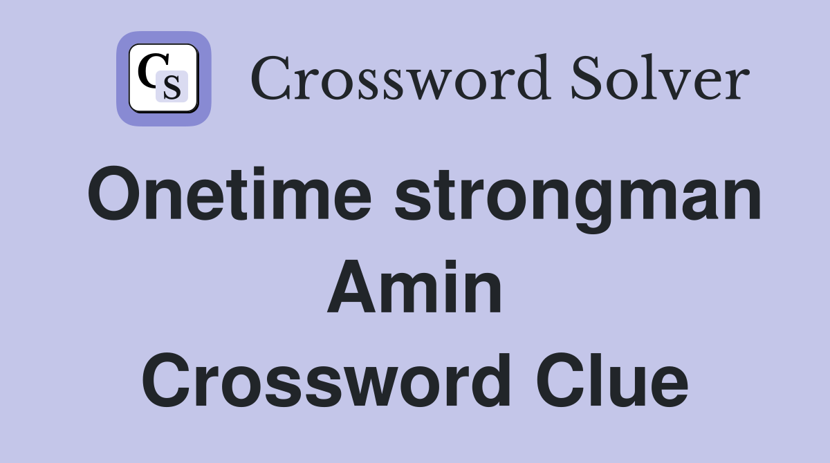 Onetime strongman Amin Crossword Clue