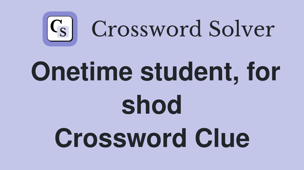 Onetime student, for shod Crossword Clue
