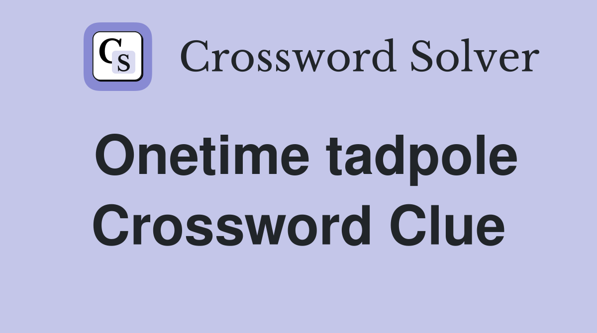 Onetime tadpole Crossword Clue