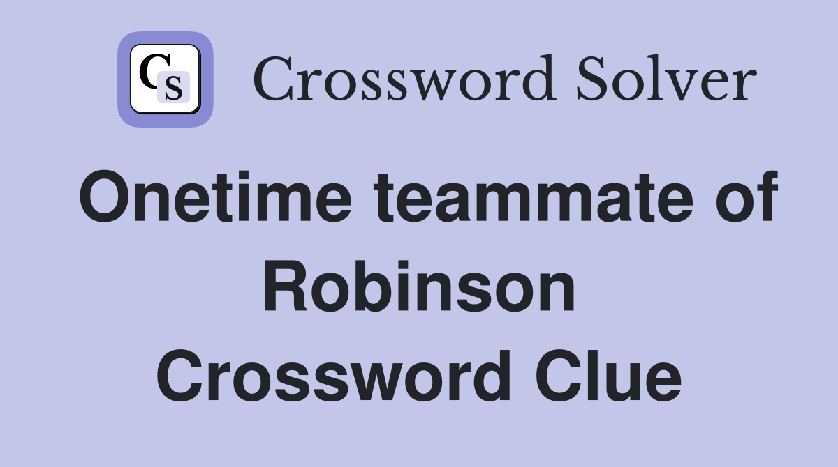 Onetime teammate of Robinson Crossword Clue