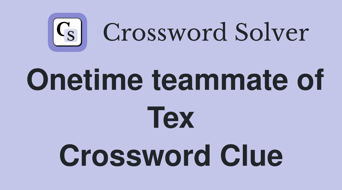 Onetime teammate of Tex Crossword Clue