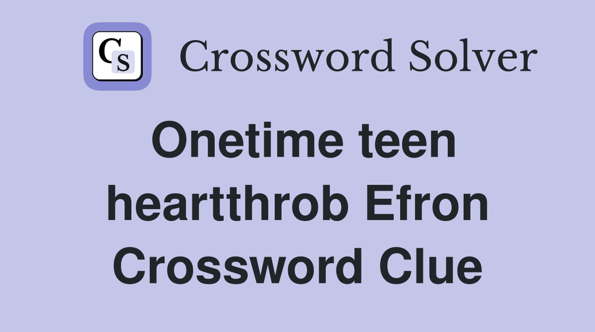 Onetime teen heartthrob Efron Crossword Clue