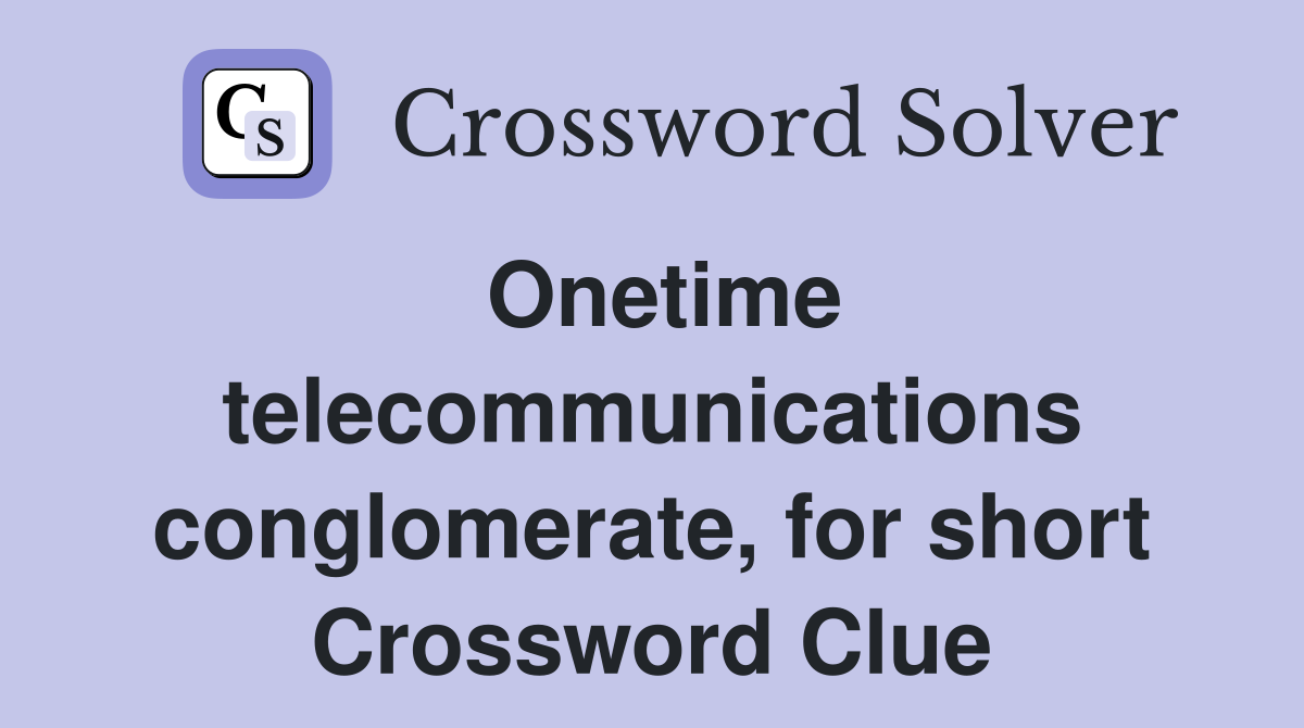 Onetime telecommunications conglomerate, for short Crossword Clue
