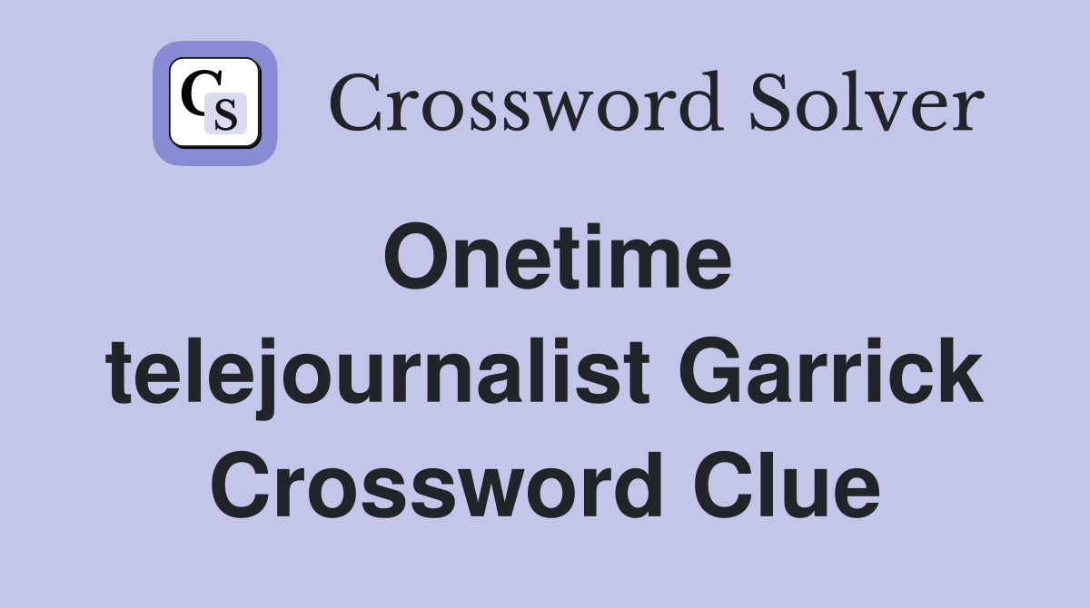 Onetime telejournalist Garrick Crossword Clue