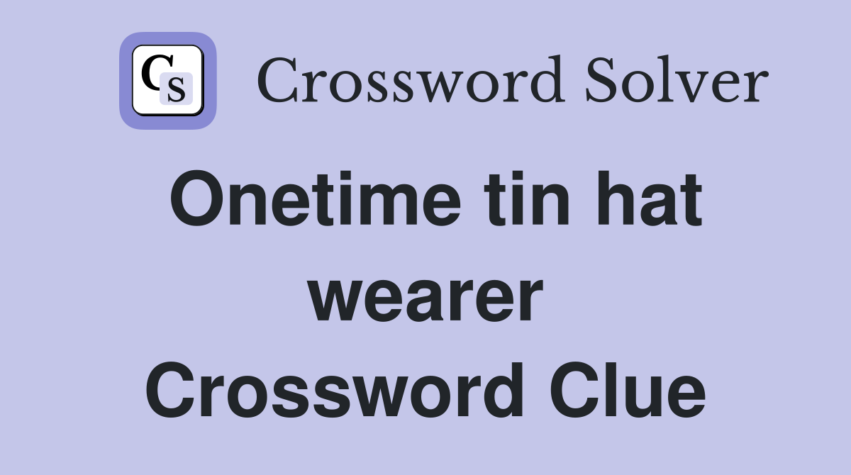 Onetime tin hat wearer Crossword Clue