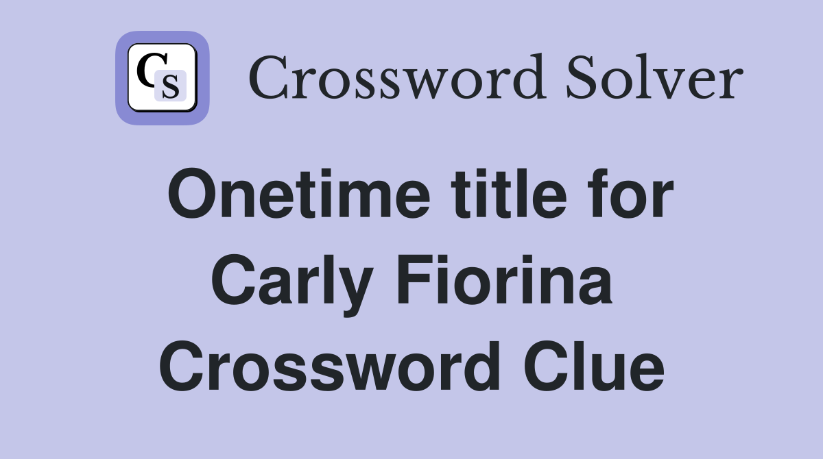 Onetime title for Carly Fiorina Crossword Clue