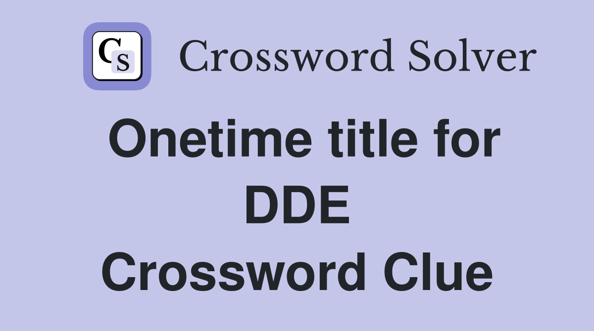 Onetime title for DDE Crossword Clue