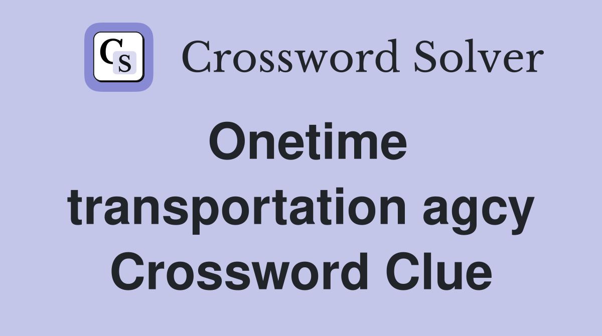Onetime transportation agcy Crossword Clue