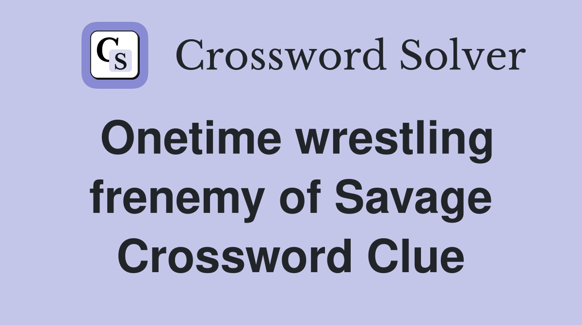 Onetime wrestling frenemy of Savage Crossword Clue