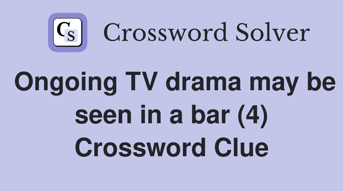 Ongoing TV drama may be seen in a bar (4) Crossword Clue