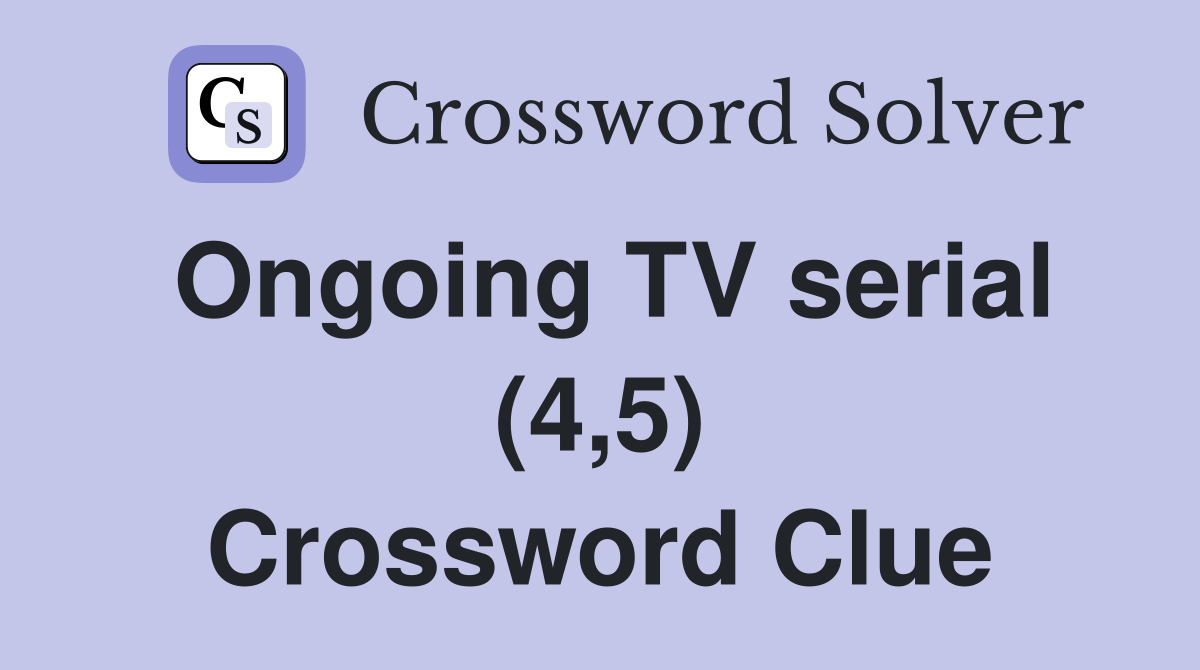 Ongoing TV serial (4,5) Crossword Clue
