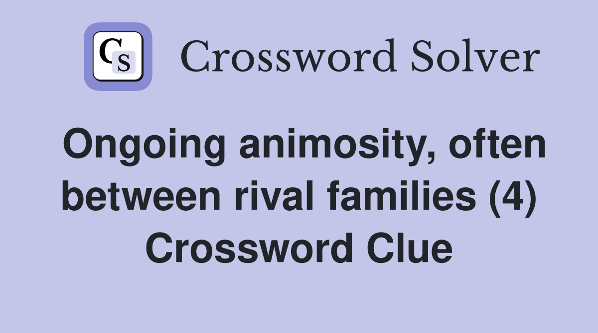 Ongoing animosity, often between rival families (4) Crossword Clue