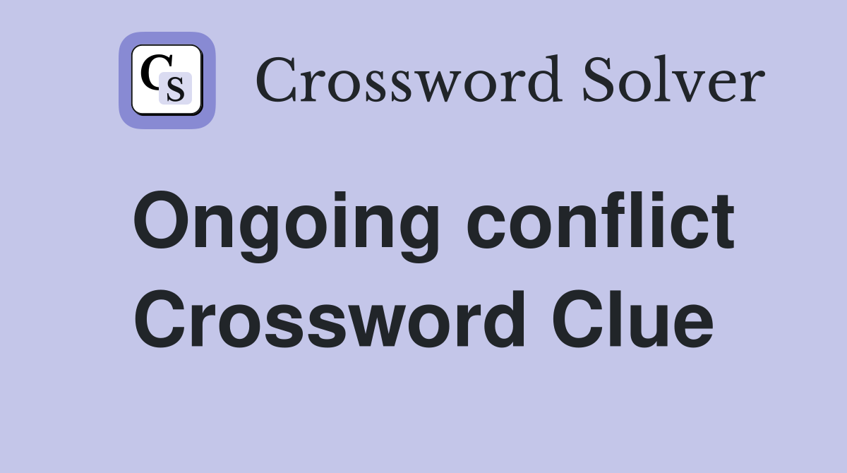 Ongoing conflict Crossword Clue