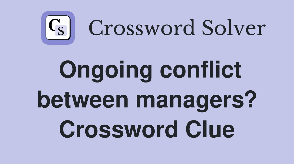 Ongoing conflict between managers? Crossword Clue