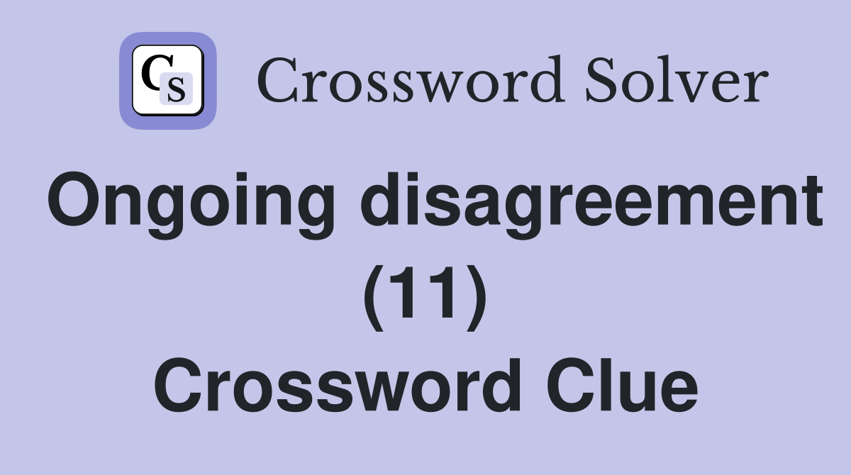 Ongoing disagreement (11) Crossword Clue