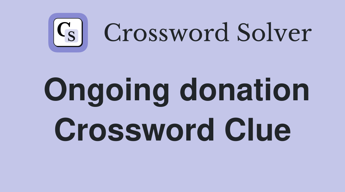 Ongoing donation Crossword Clue