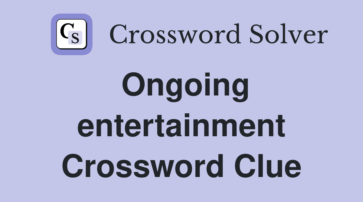 Ongoing entertainment Crossword Clue