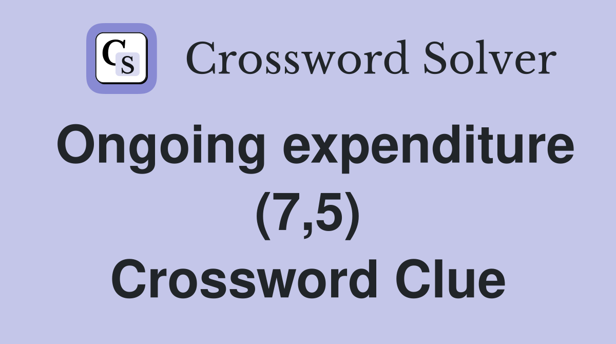 Ongoing expenditure (7,5) Crossword Clue