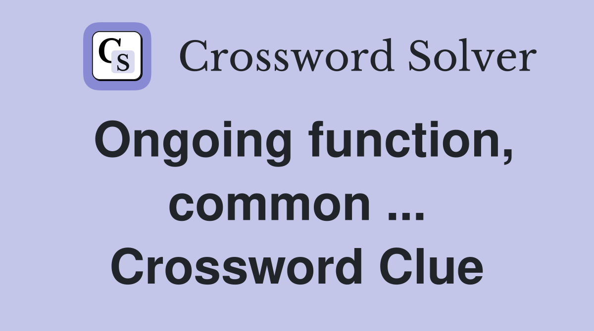 Ongoing function, common ... Crossword Clue