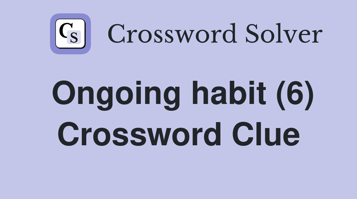 Ongoing habit (6) Crossword Clue