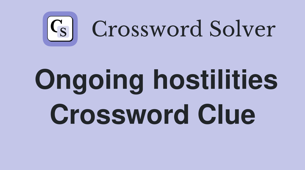 Ongoing hostilities Crossword Clue
