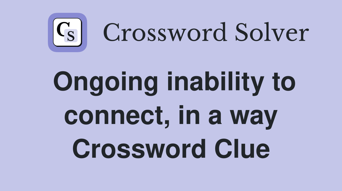 Ongoing inability to connect, in a way Crossword Clue