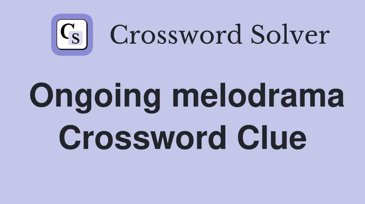 Ongoing melodrama Crossword Clue