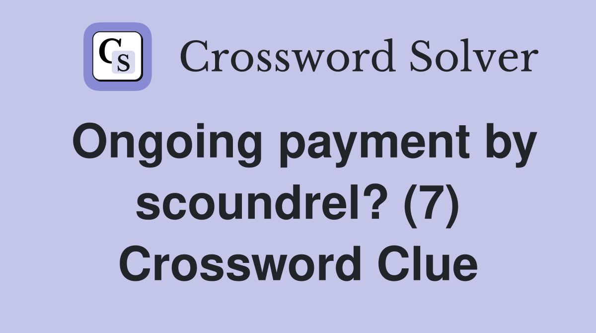 Ongoing payment by scoundrel? (7) Crossword Clue