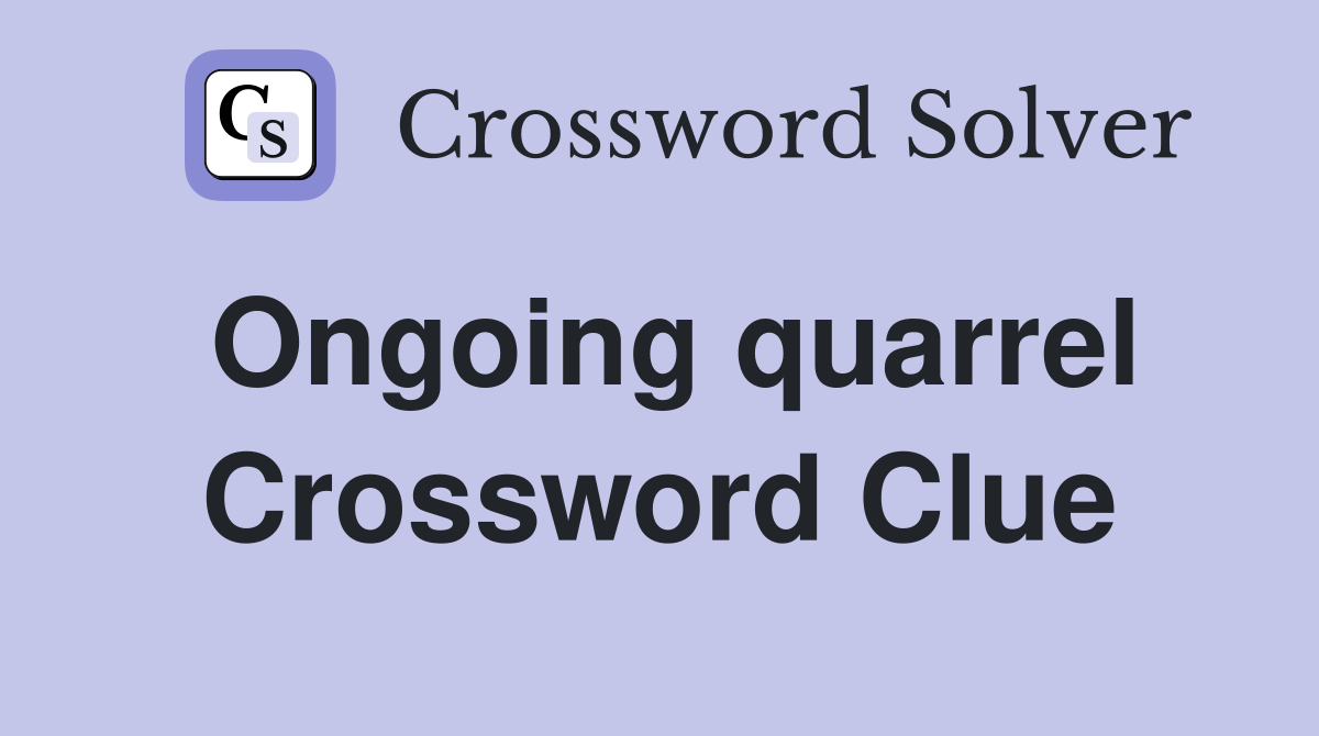 Ongoing quarrel Crossword Clue