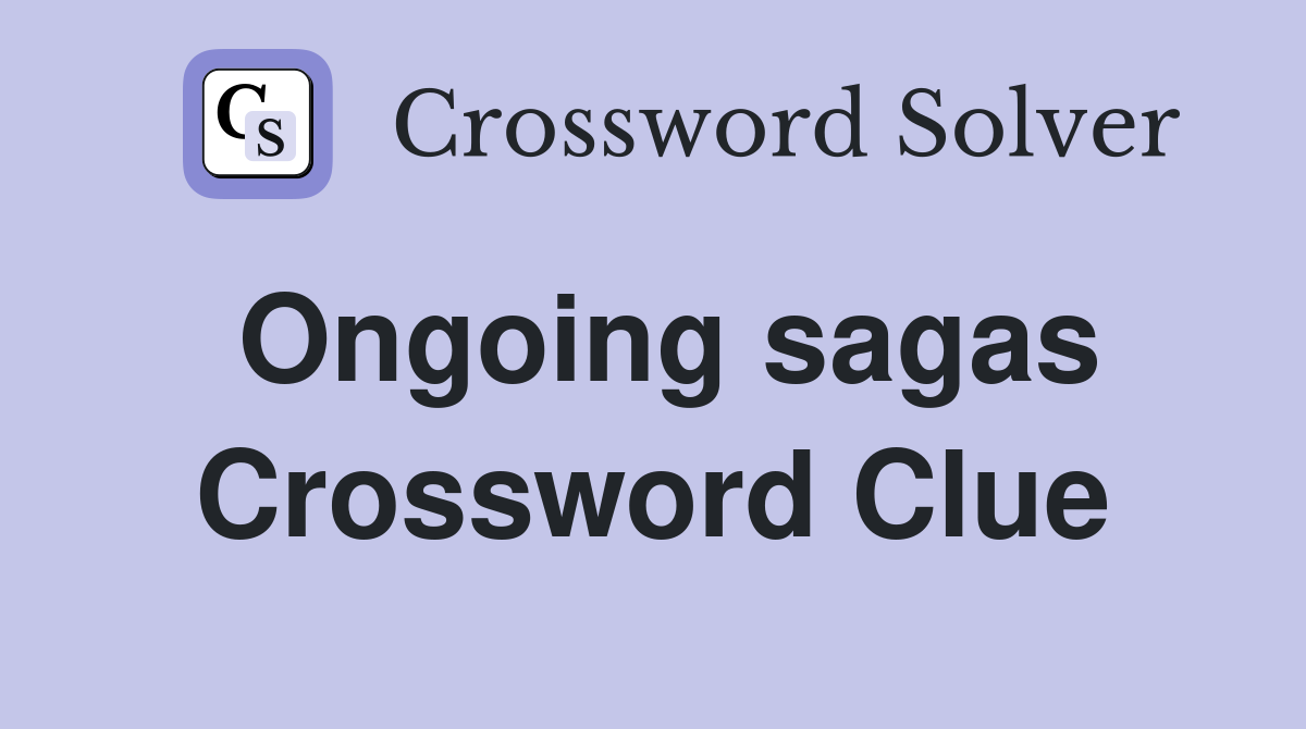 Ongoing sagas Crossword Clue