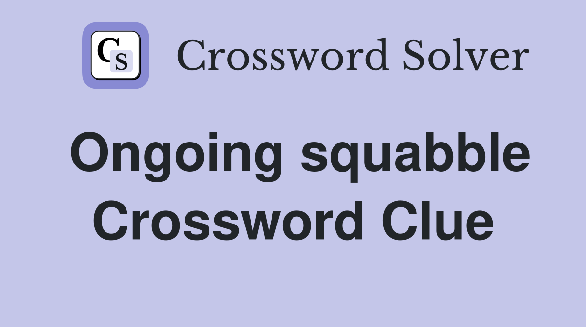 Ongoing squabble Crossword Clue
