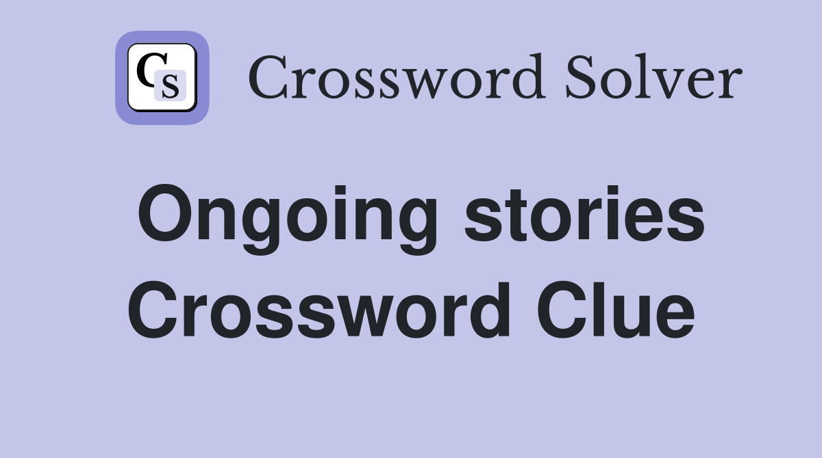 Ongoing stories Crossword Clue