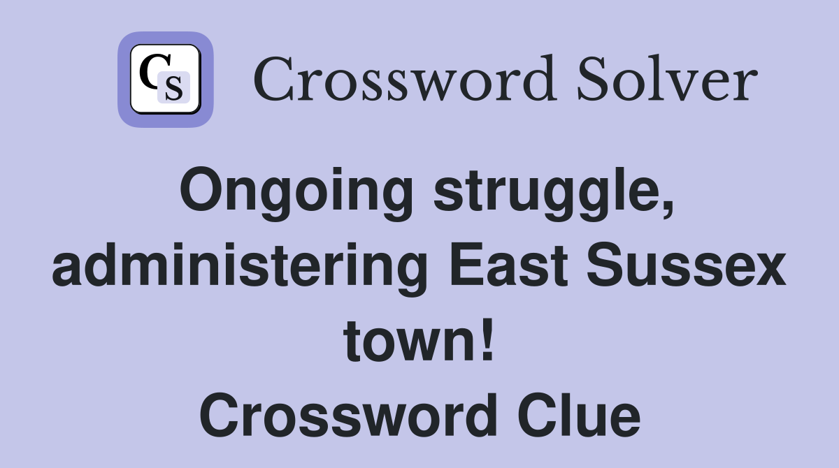 Ongoing struggle, administering East Sussex town! Crossword Clue