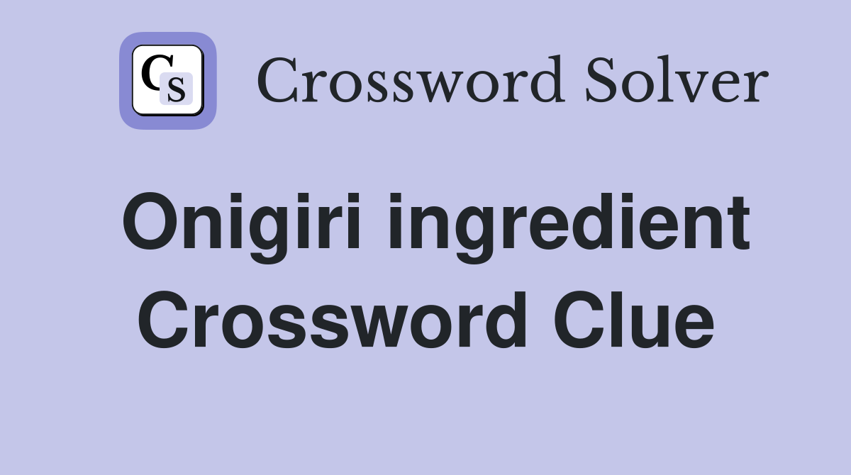 Onigiri ingredient Crossword Clue